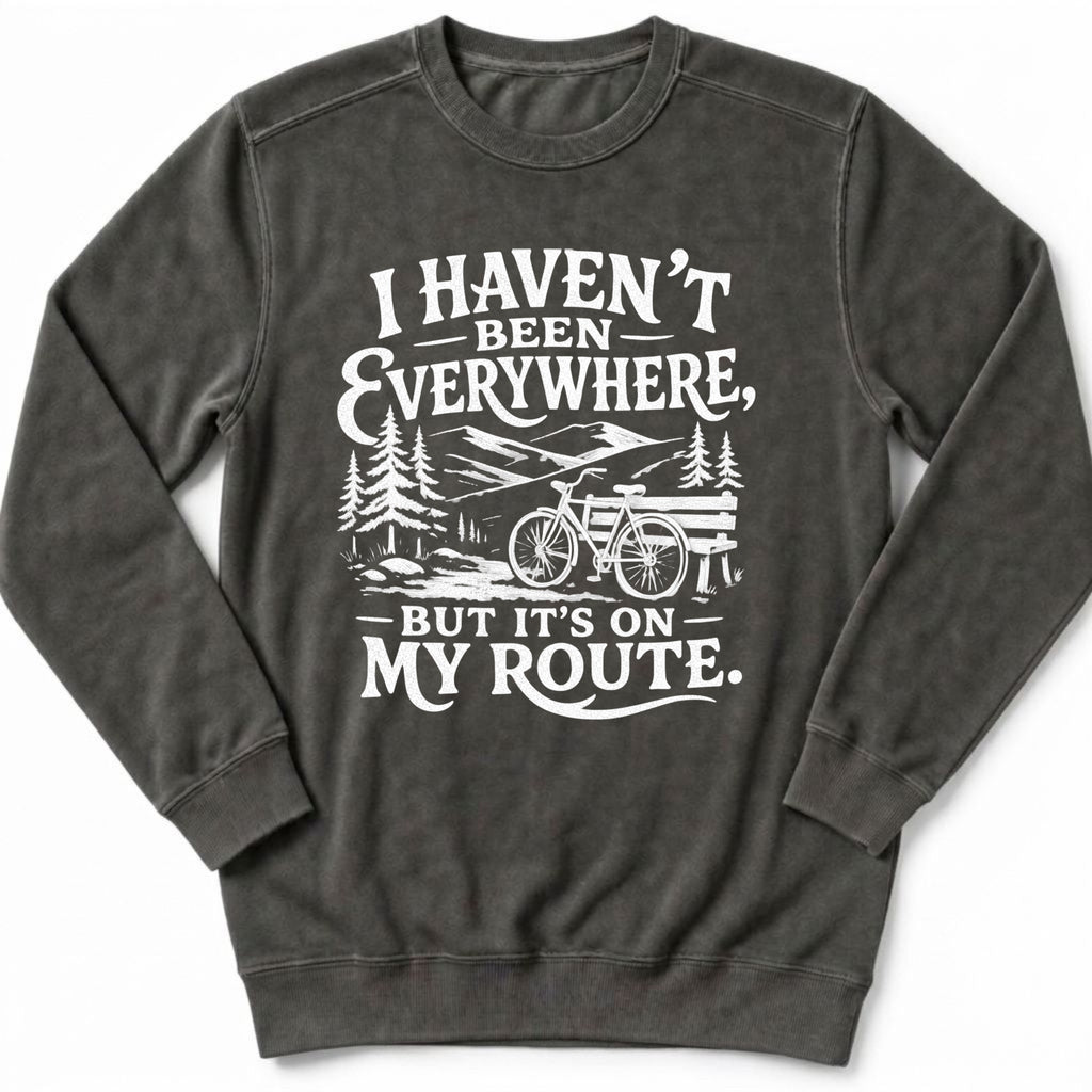 I Haven't Been Everywhere Sweatshirt