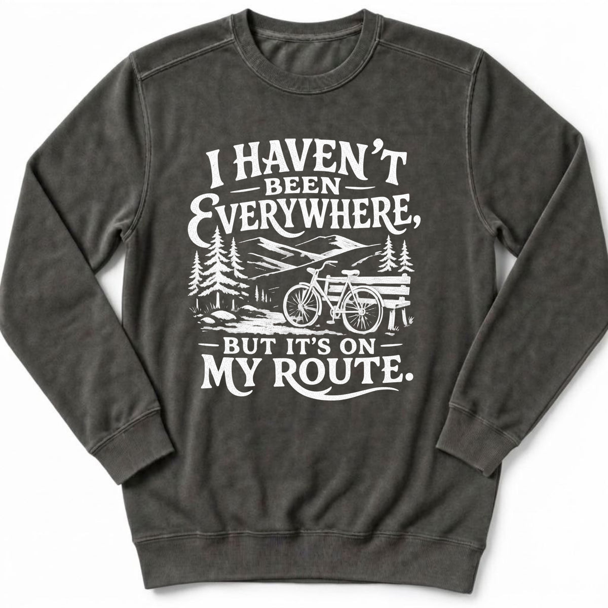 I Haven't Been Everywhere Sweatshirt