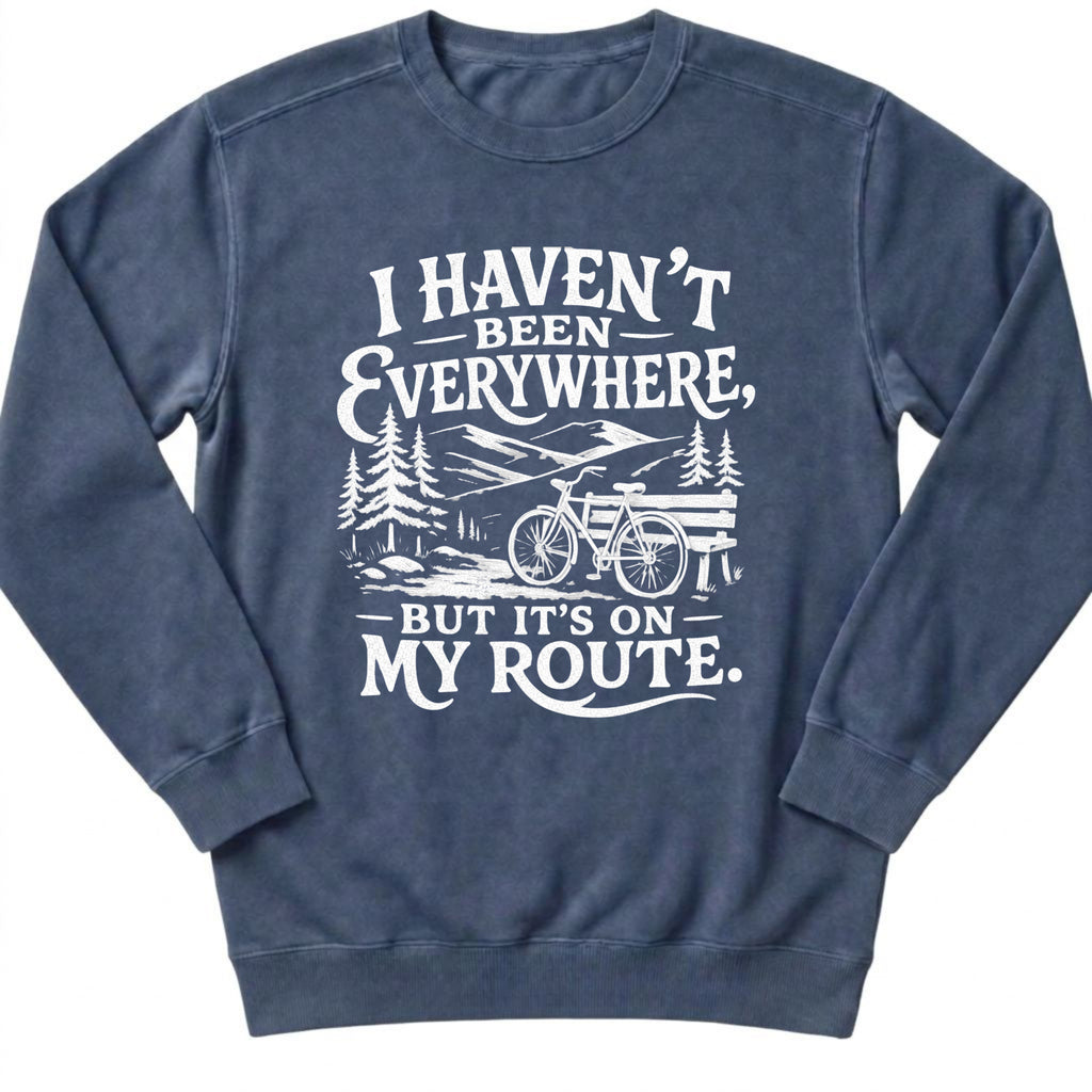 I Haven't Been Everywhere Sweatshirt
