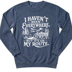 I Haven't Been Everywhere Sweatshirt
