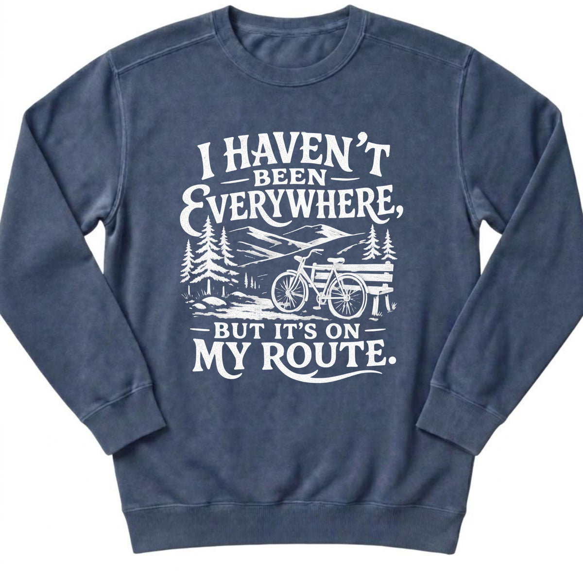 I Haven't Been Everywhere Sweatshirt