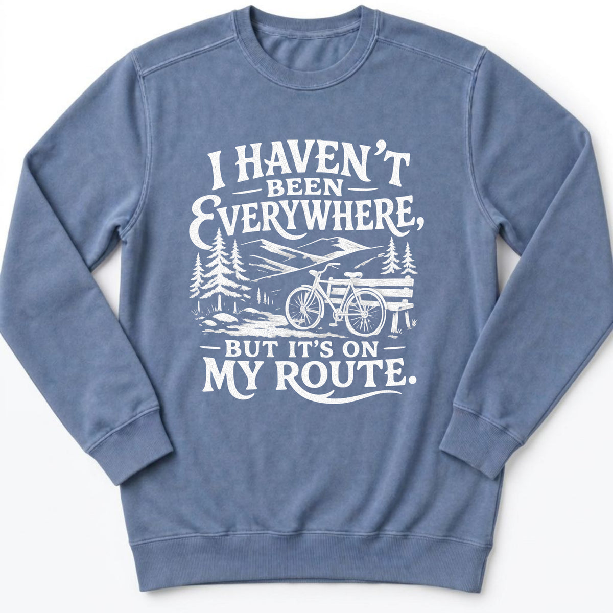 I Haven't Been Everywhere Sweatshirt