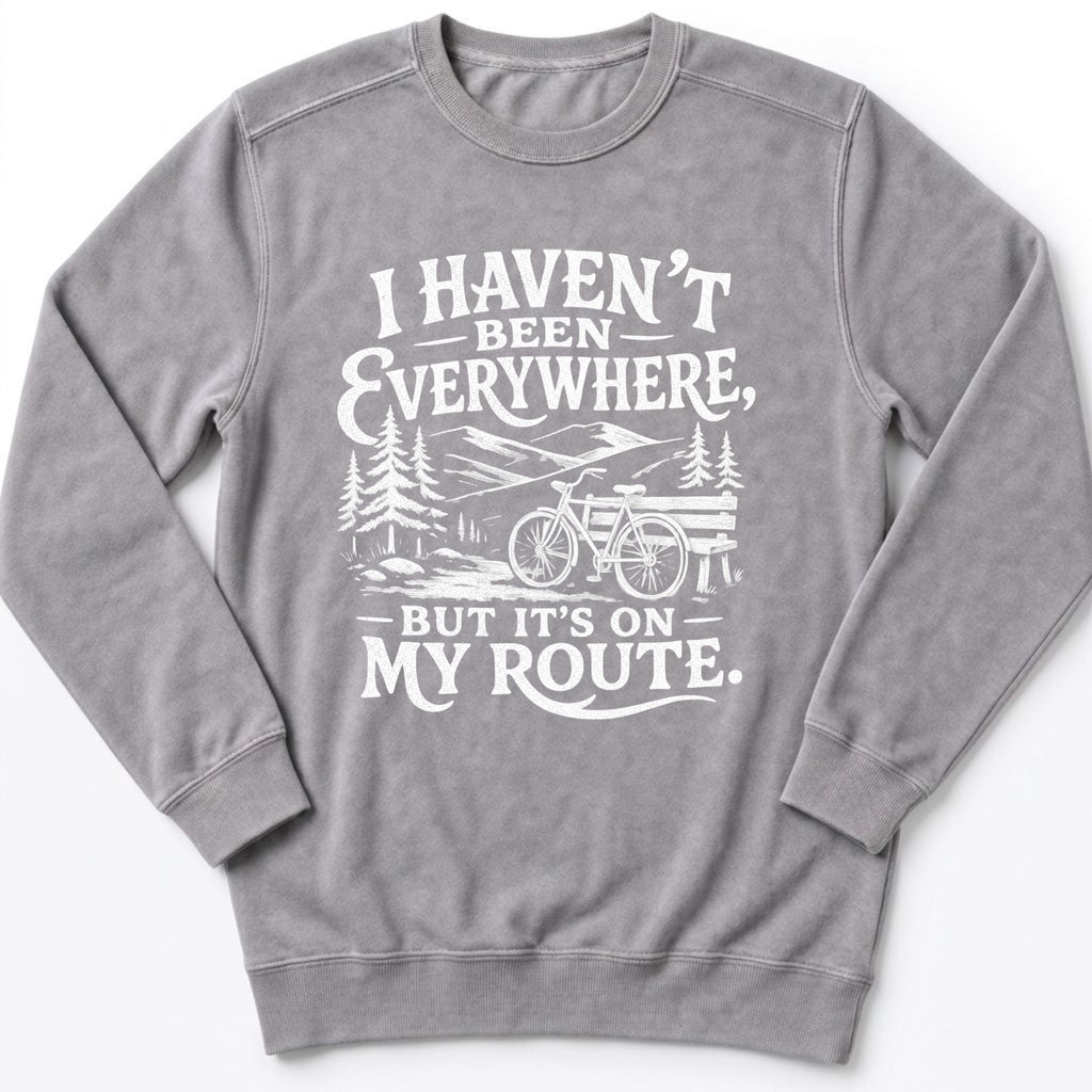I Haven't Been Everywhere Sweatshirt