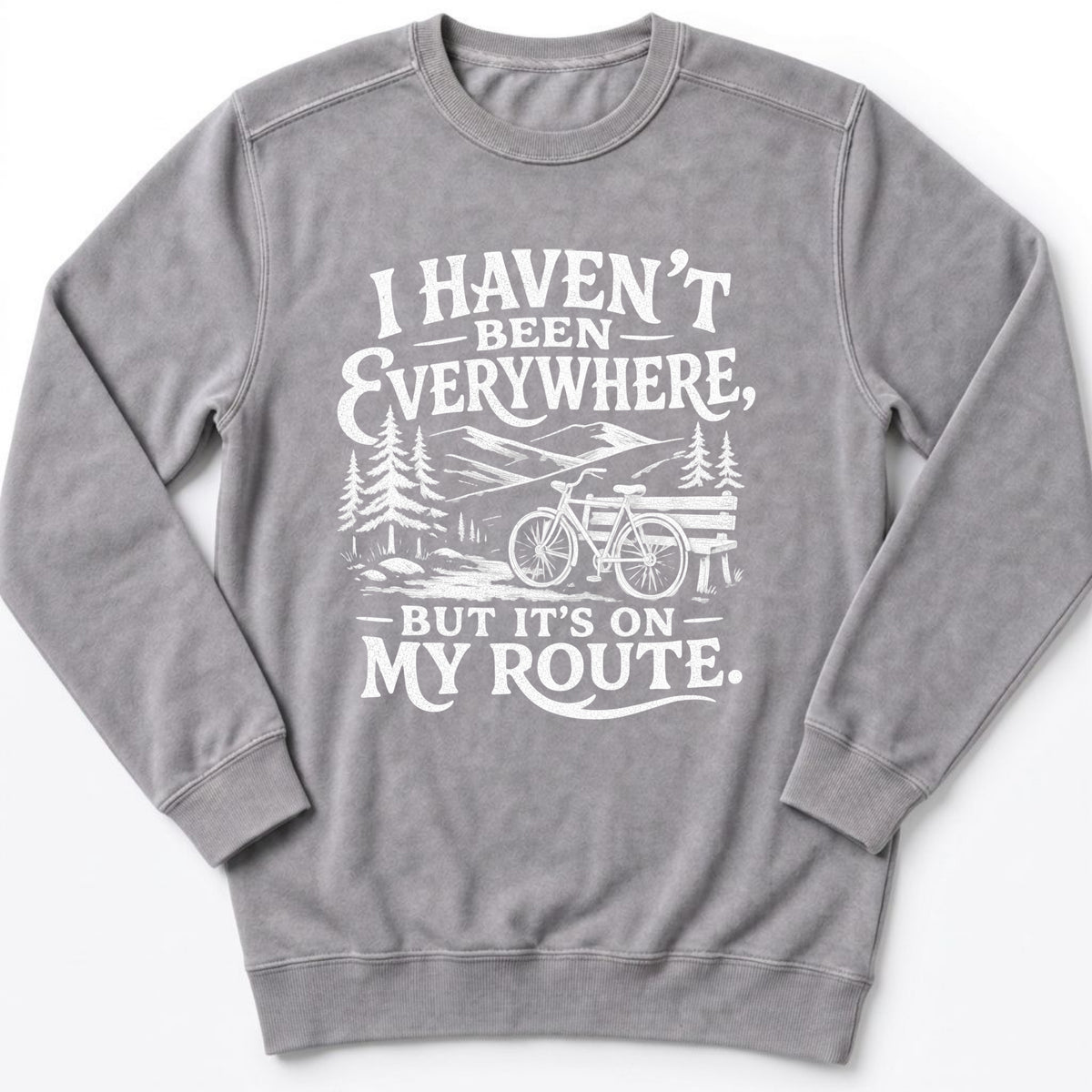 I Haven't Been Everywhere Sweatshirt