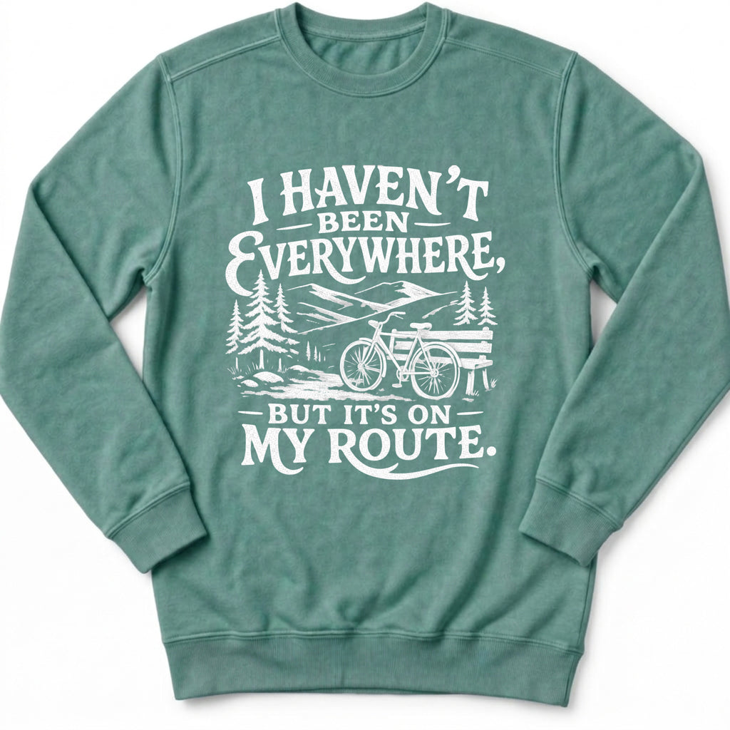 I Haven't Been Everywhere Sweatshirt