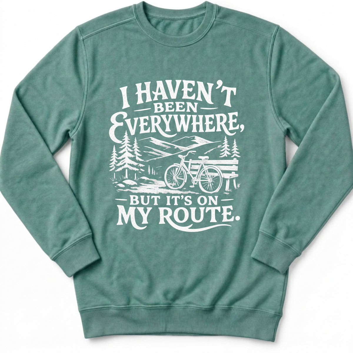 I Haven't Been Everywhere Sweatshirt