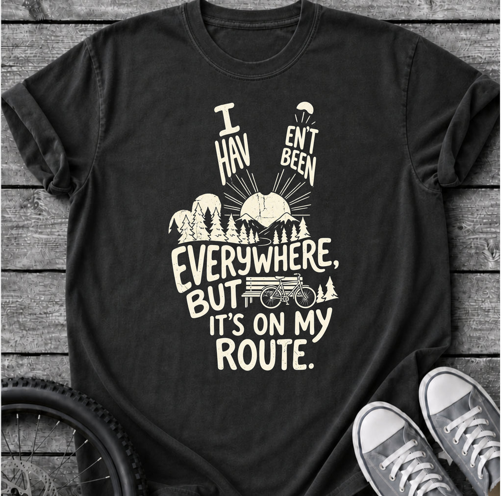 I Haven't Been Everywhere T-Shirt
