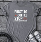 First To Coffee Stop T-Shirt