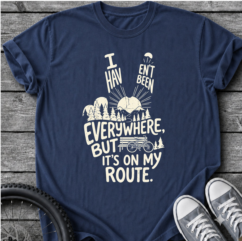 I Haven't Been Everywhere T-Shirt