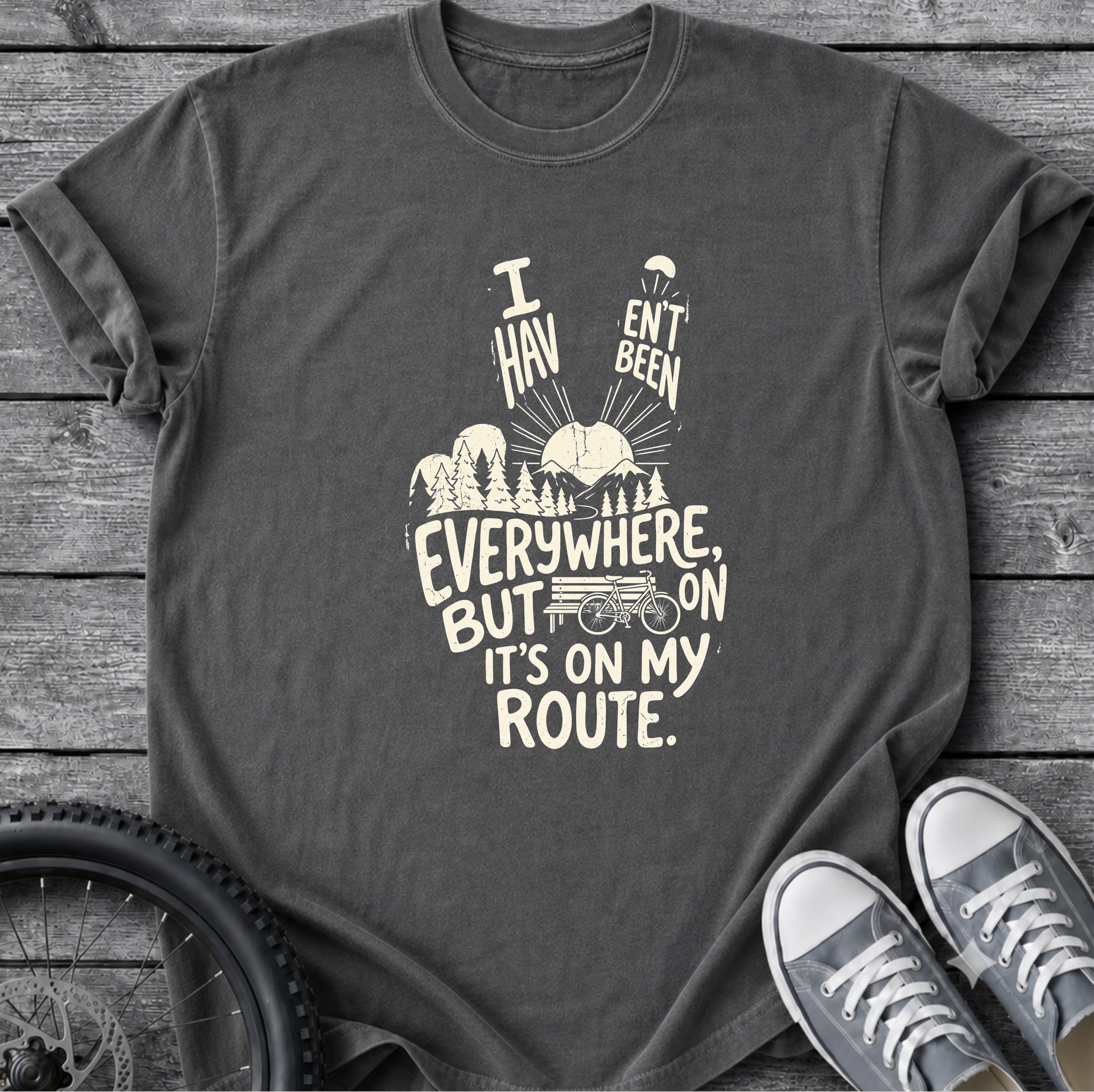 I Haven't Been Everywhere T-Shirt